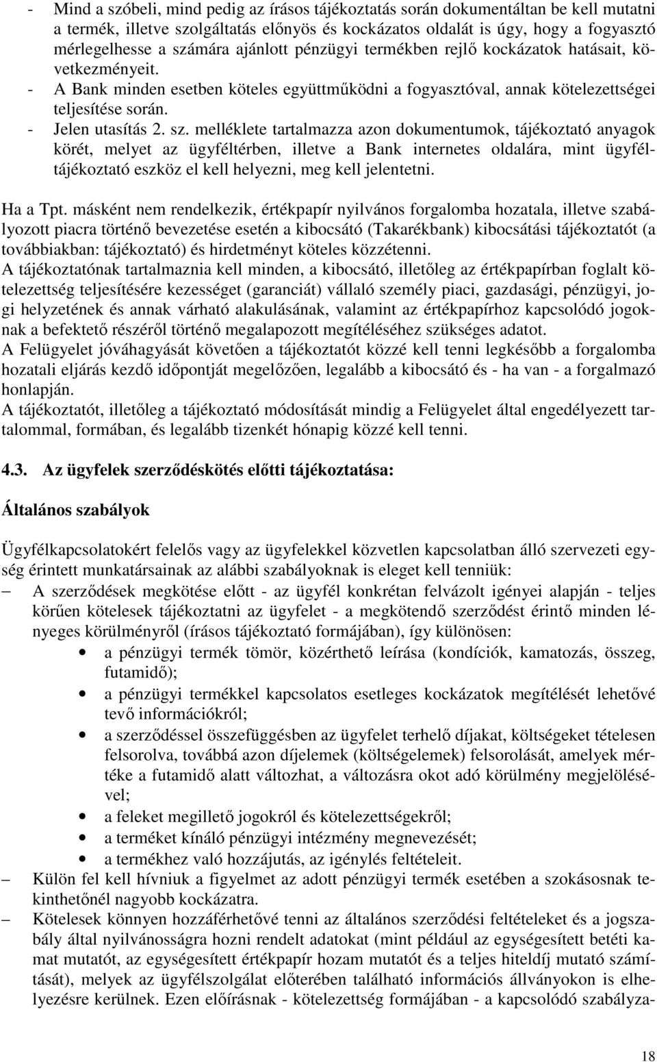 melléklete tartalmazza azon dokumentumok, tájékoztató anyagok körét, melyet az ügyféltérben, illetve a Bank internetes oldalára, mint ügyféltájékoztató eszköz el kell helyezni, meg kell jelentetni.