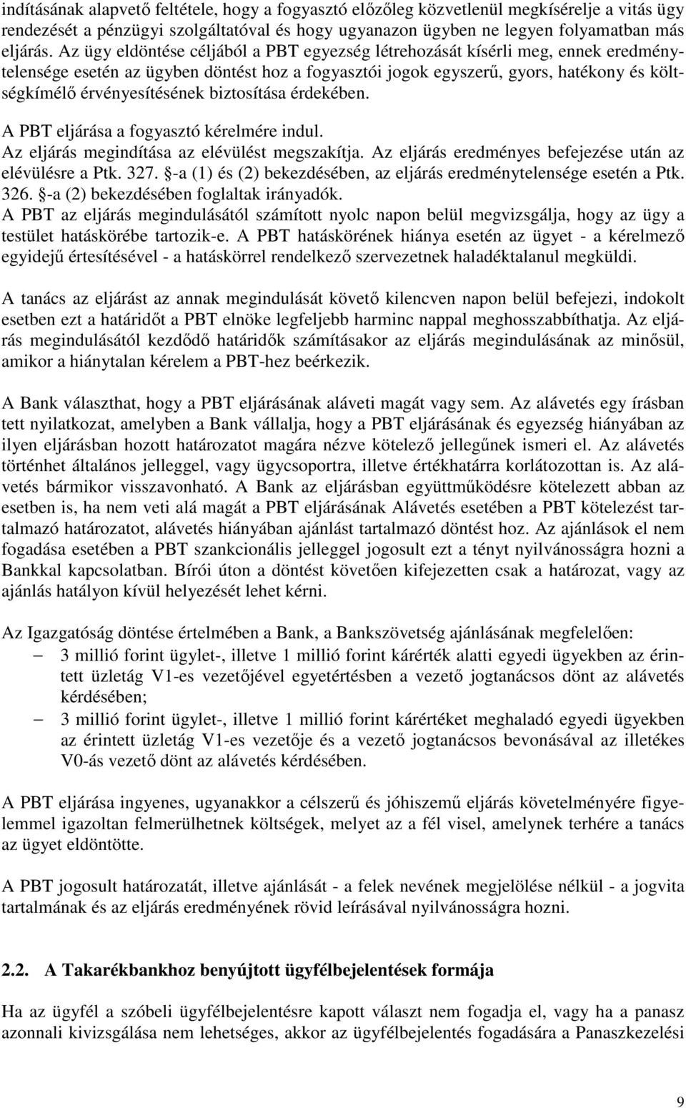 biztosítása érdekében. A PBT eljárása a fogyasztó kérelmére indul. Az eljárás megindítása az elévülést megszakítja. Az eljárás eredményes befejezése után az elévülésre a Ptk. 327.