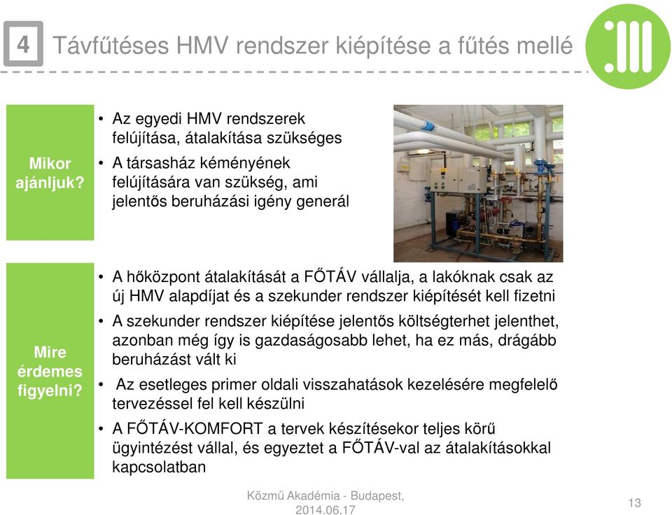 rendszer kiépítése jelentős költségterhet jelenthet, azonban még így is gazdaságosabb lehet, ha ez más, drágább beruházást vált ki Az esetleges primer oldali visszahatások