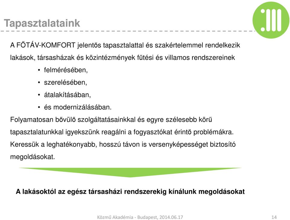 Folyamatosan bővülő szolgáltatásainkkal és egyre szélesebb körű tapasztalatunkkal igyekszünk reagálni a fogyasztókat érintő