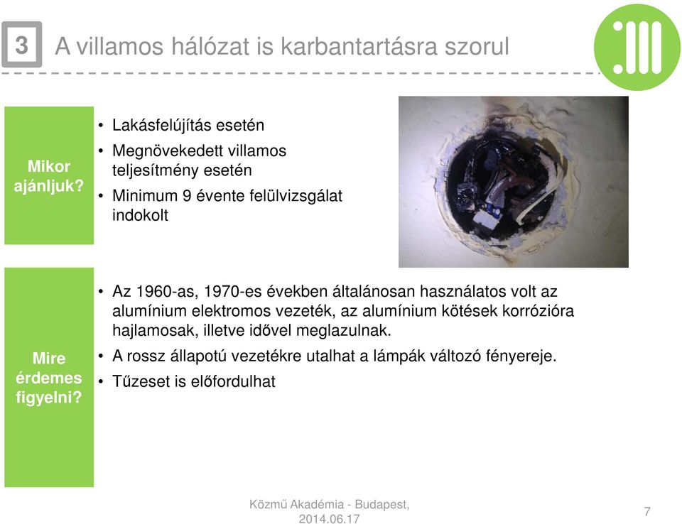 használatos volt az alumínium elektromos vezeték, az alumínium kötések korrózióra hajlamosak,