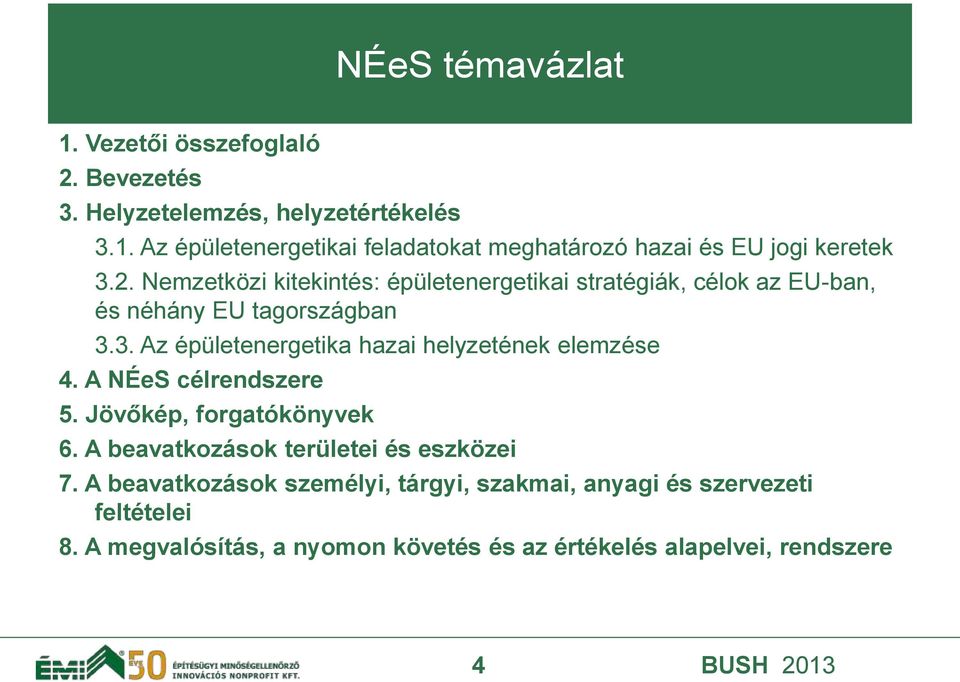 3. Az épületenergetika hazai helyzetének elemzése 4. A NÉeS célrendszere 5. Jövőkép, forgatókönyvek 6.