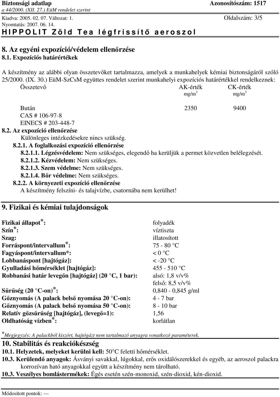 50 9400 CAS # 106-97-8 EINECS # 203-448-7 8.2. Az expozíció ellenrzése Különleges intézkedésekre nincs szükség. 8.2.1. A foglalkozási expozíció ellenrzése 8.2.1.1. Légzésvédelem: Nem szükséges, elegend ha kerüljük a permet közvetlen belélegzését.