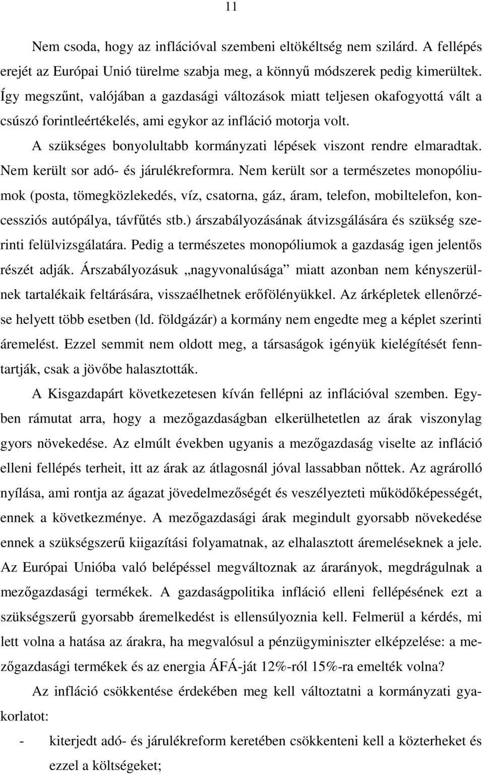 A szükséges bonyolultabb kormányzati lépések viszont rendre elmaradtak. Nem került sor adó- és járulékreformra.