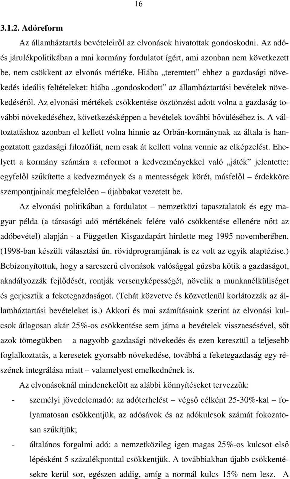 Hiába teremtett ehhez a gazdasági növekedés ideális feltételeket: hiába gondoskodott az államháztartási bevételek növekedésérıl.