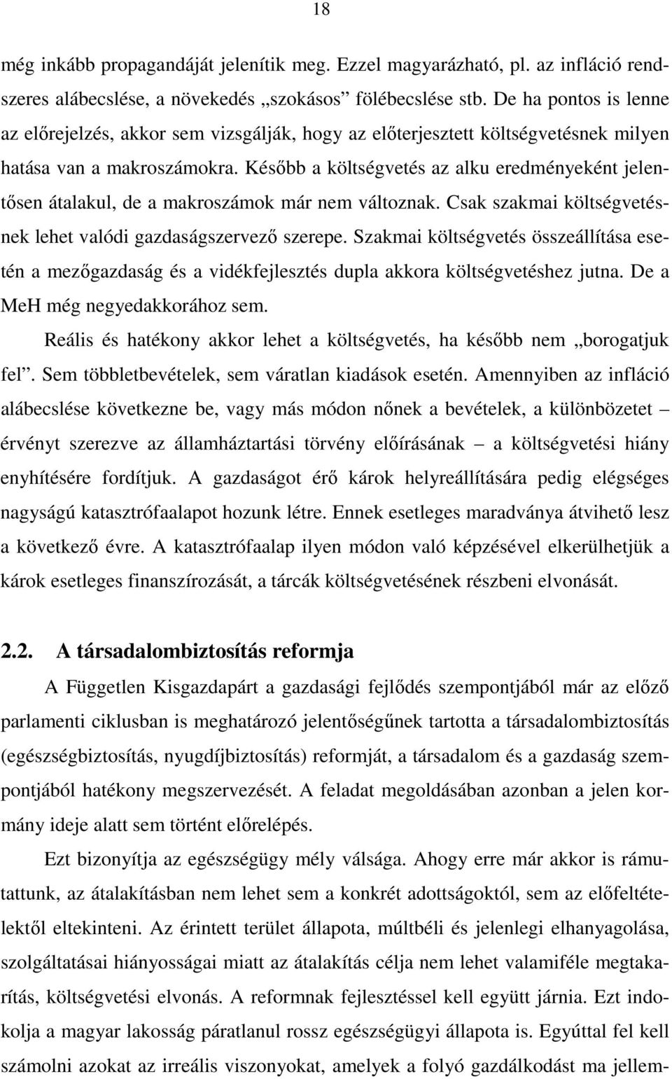 Késıbb a költségvetés az alku eredményeként jelentısen átalakul, de a makroszámok már nem változnak. Csak szakmai költségvetésnek lehet valódi gazdaságszervezı szerepe.