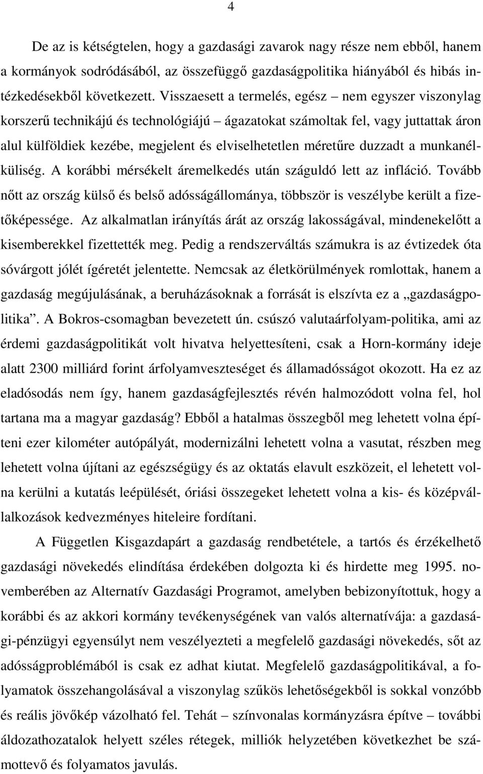 duzzadt a munkanélküliség. A korábbi mérsékelt áremelkedés után száguldó lett az infláció. Tovább nıtt az ország külsı és belsı adósságállománya, többször is veszélybe került a fizetıképessége.