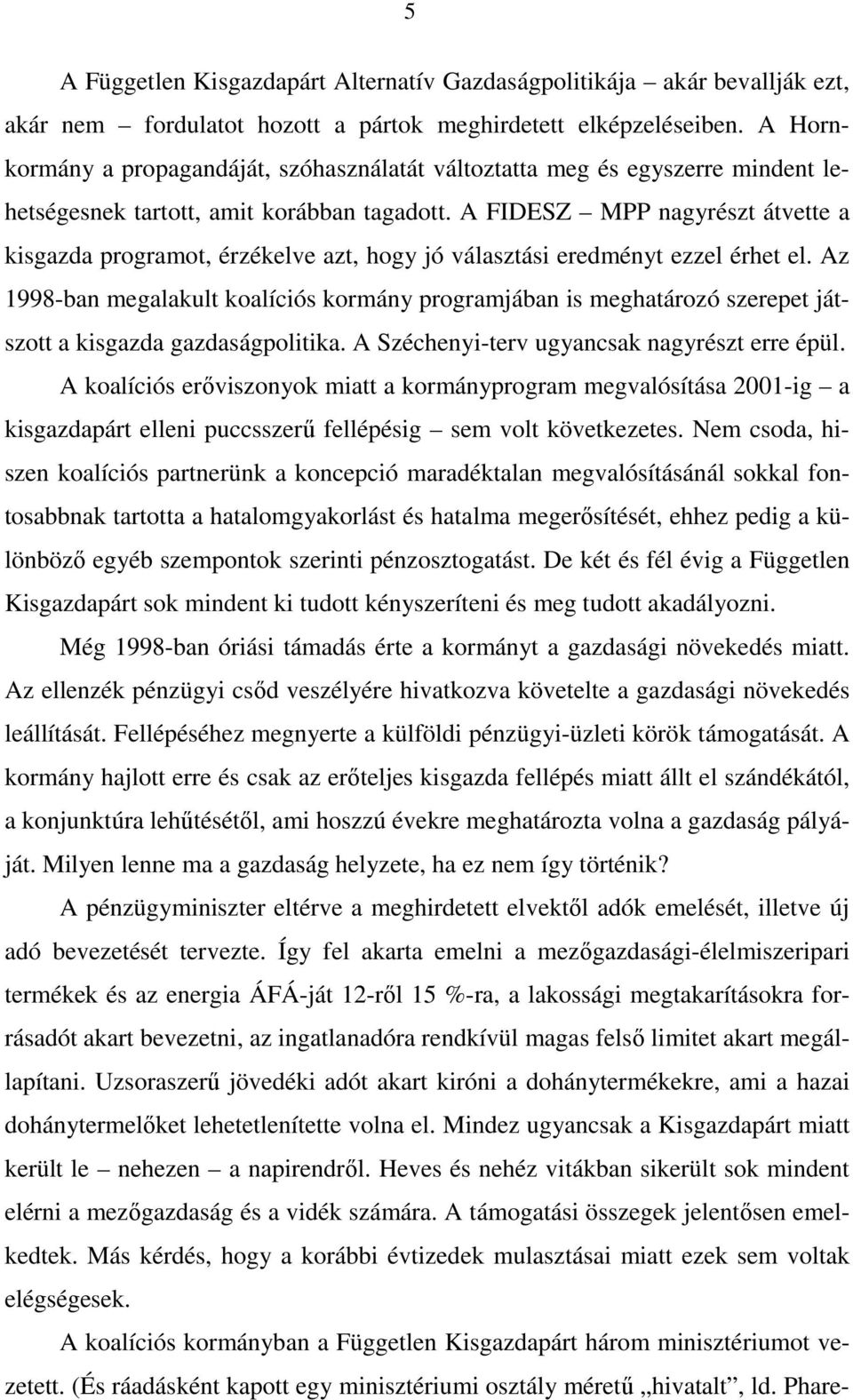 A FIDESZ MPP nagyrészt átvette a kisgazda programot, érzékelve azt, hogy jó választási eredményt ezzel érhet el.