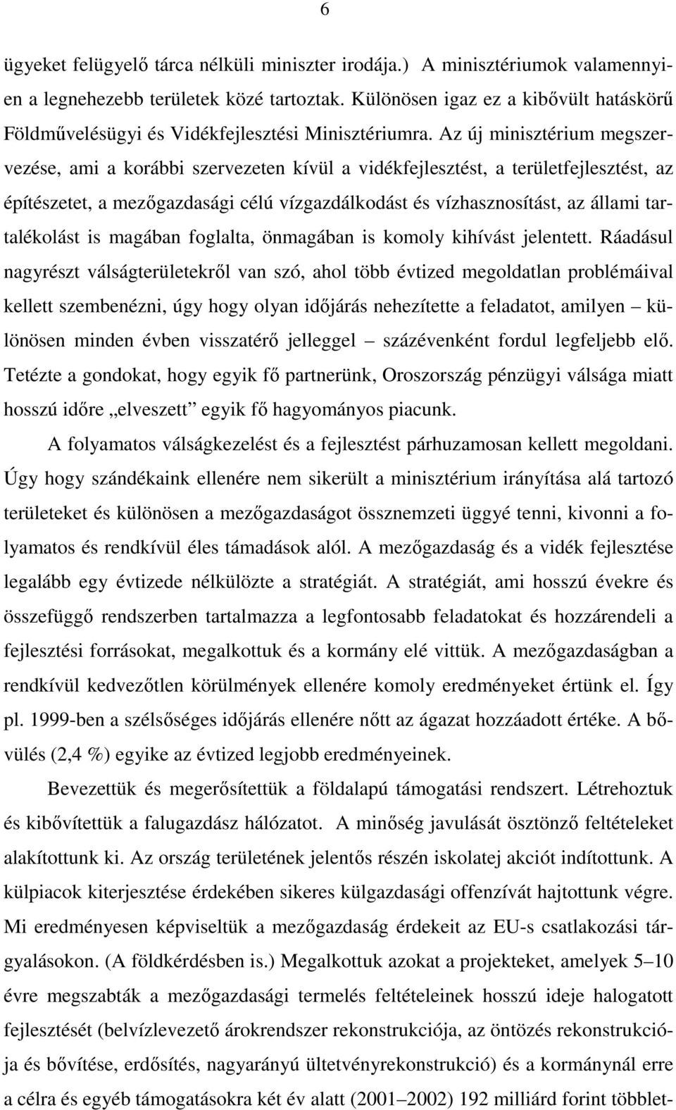 Az új minisztérium megszervezése, ami a korábbi szervezeten kívül a vidékfejlesztést, a területfejlesztést, az építészetet, a mezıgazdasági célú vízgazdálkodást és vízhasznosítást, az állami