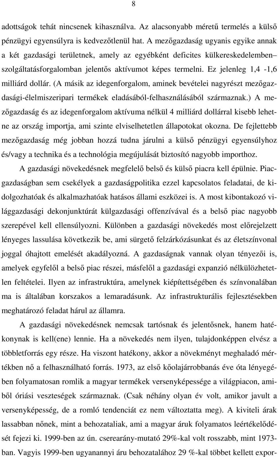 Ez jelenleg 1,4-1,6 milliárd dollár. (A másik az idegenforgalom, aminek bevételei nagyrészt mezıgazdasági-élelmiszeripari termékek eladásából-felhasználásából származnak.