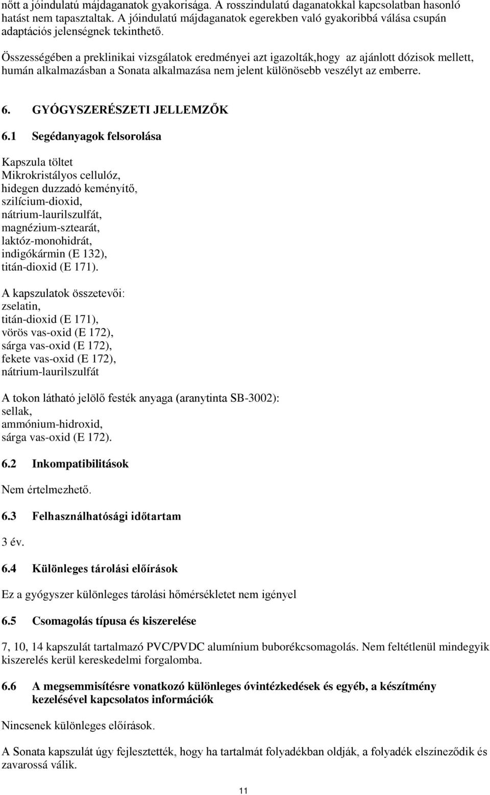 Összességében a preklinikai vizsgálatok eredményei azt igazolták,hogy az ajánlott dózisok mellett, humán alkalmazásban a Sonata alkalmazása nem jelent különösebb veszélyt az emberre. 6.