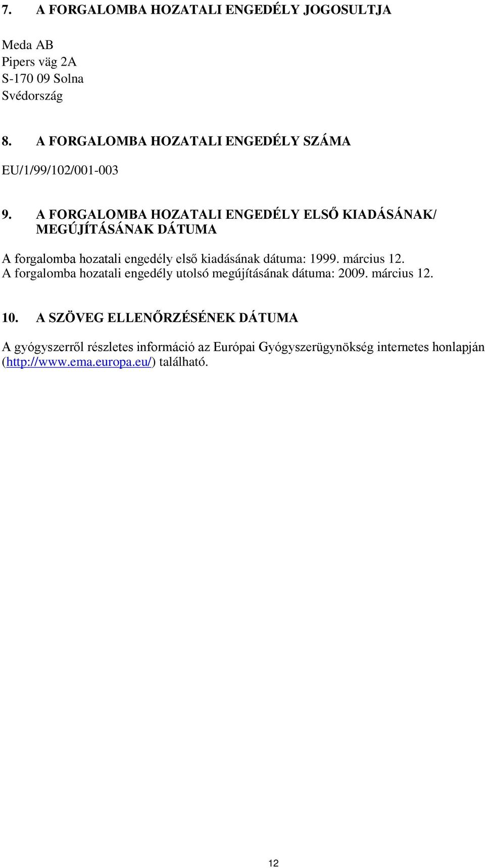 A FORGALOMBA HOZATALI ENGEDÉLY ELSŐ KIADÁSÁNAK/ MEGÚJÍTÁSÁNAK DÁTUMA A forgalomba hozatali engedély első kiadásának dátuma: 1999.