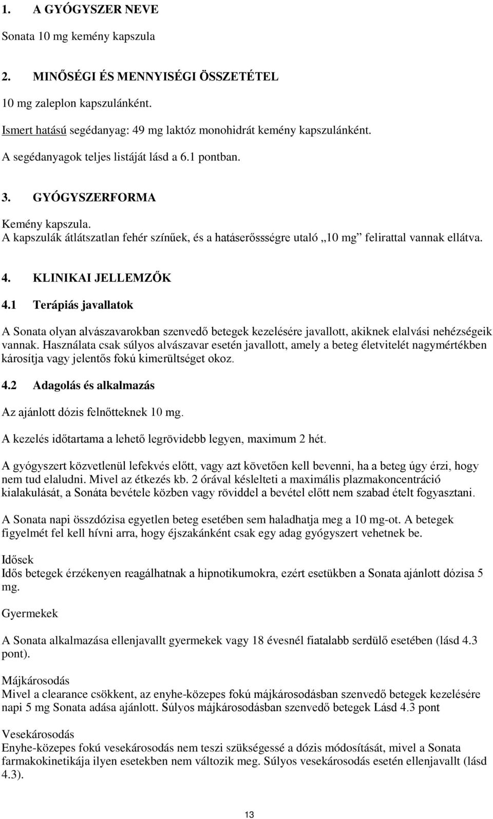 KLINIKAI JELLEMZŐK 4.1 Terápiás javallatok A Sonata olyan alvászavarokban szenvedő betegek kezelésére javallott, akiknek elalvási nehézségeik vannak.