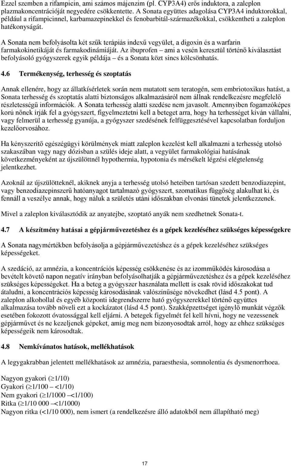 A Sonata nem befolyásolta két szűk terápiás indexű vegyület, a digoxin és a warfarin farmakokinetikáját és farmakodinámiáját.