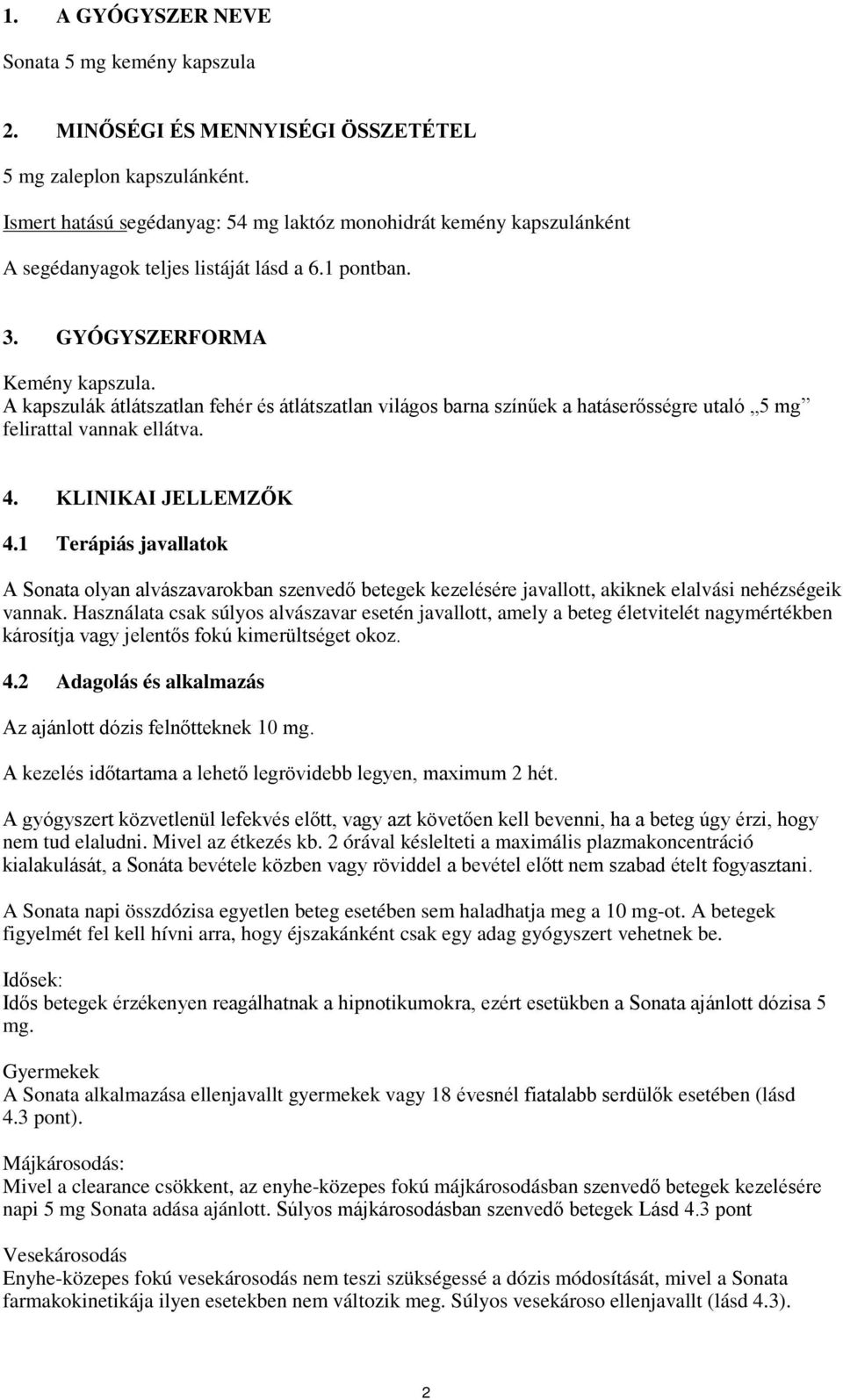 A kapszulák átlátszatlan fehér és átlátszatlan világos barna színűek a hatáserősségre utaló 5 mg felirattal vannak ellátva. 4. KLINIKAI JELLEMZŐK 4.