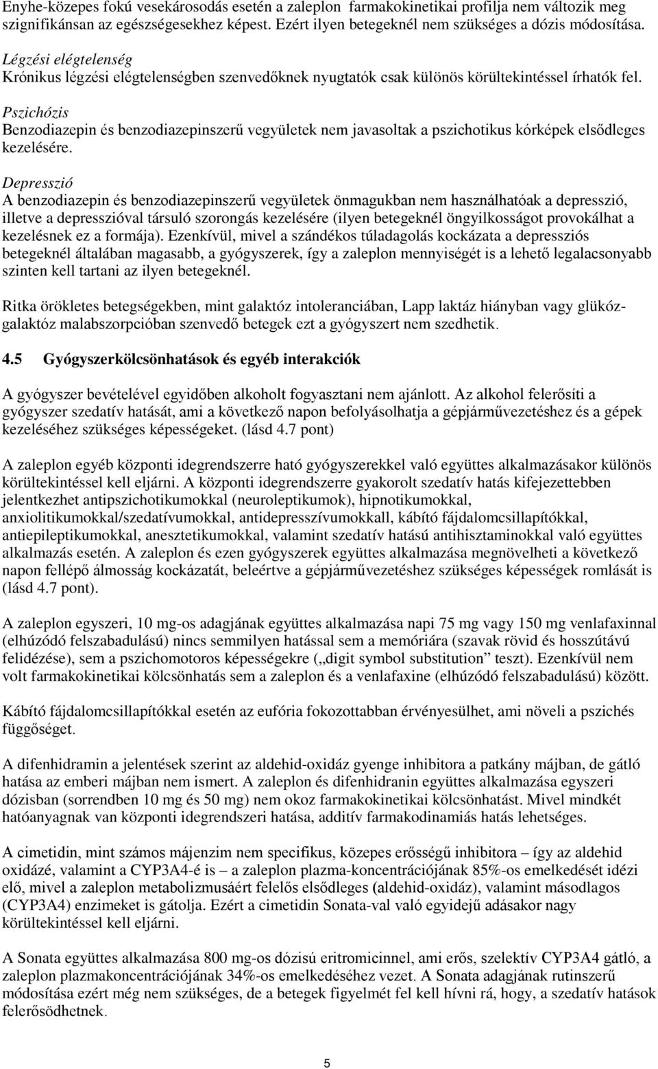 Pszichózis Benzodiazepin és benzodiazepinszerű vegyületek nem javasoltak a pszichotikus kórképek elsődleges kezelésére.