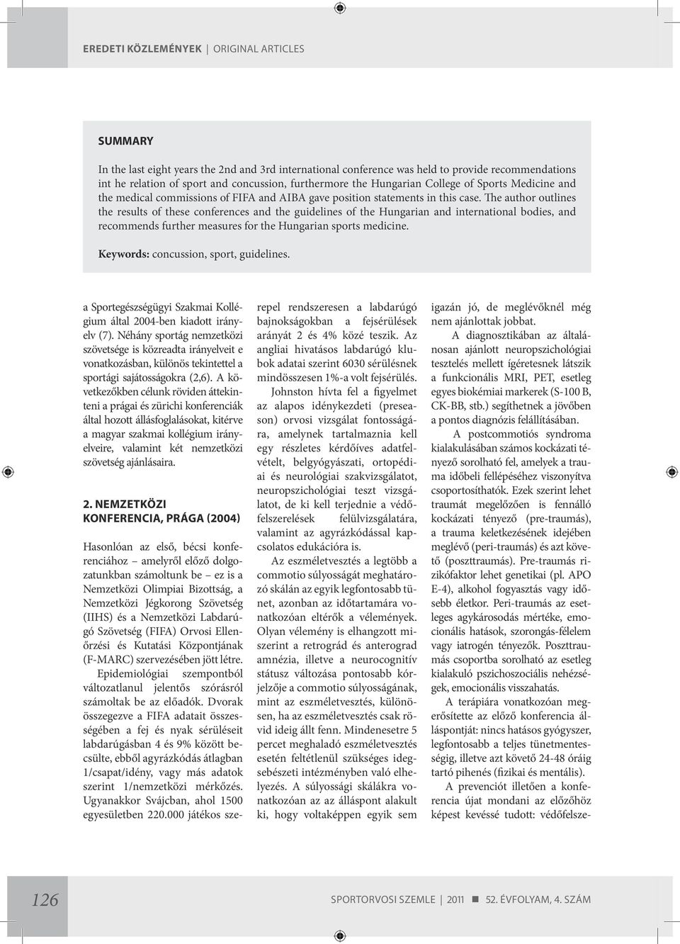 The author outlines the results of these conferences and the guidelines of the Hungarian and international bodies, and recommends further measures for the Hungarian sports medicine.