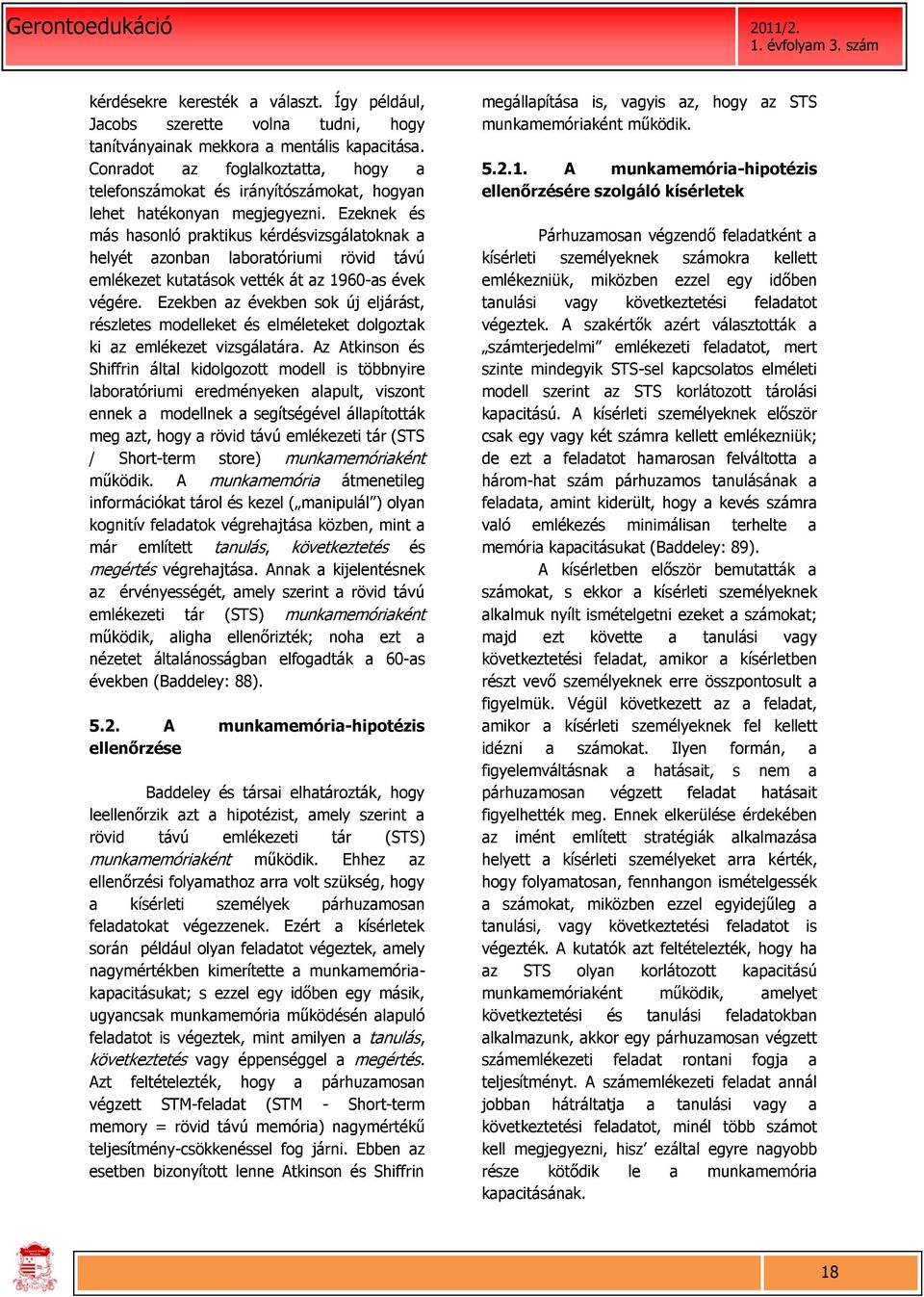 Ezeknek és más hasonló praktikus kérdésvizsgálatoknak a helyét azonban laboratóriumi rövid távú emlékezet kutatások vették át az 1960-as évek végére.