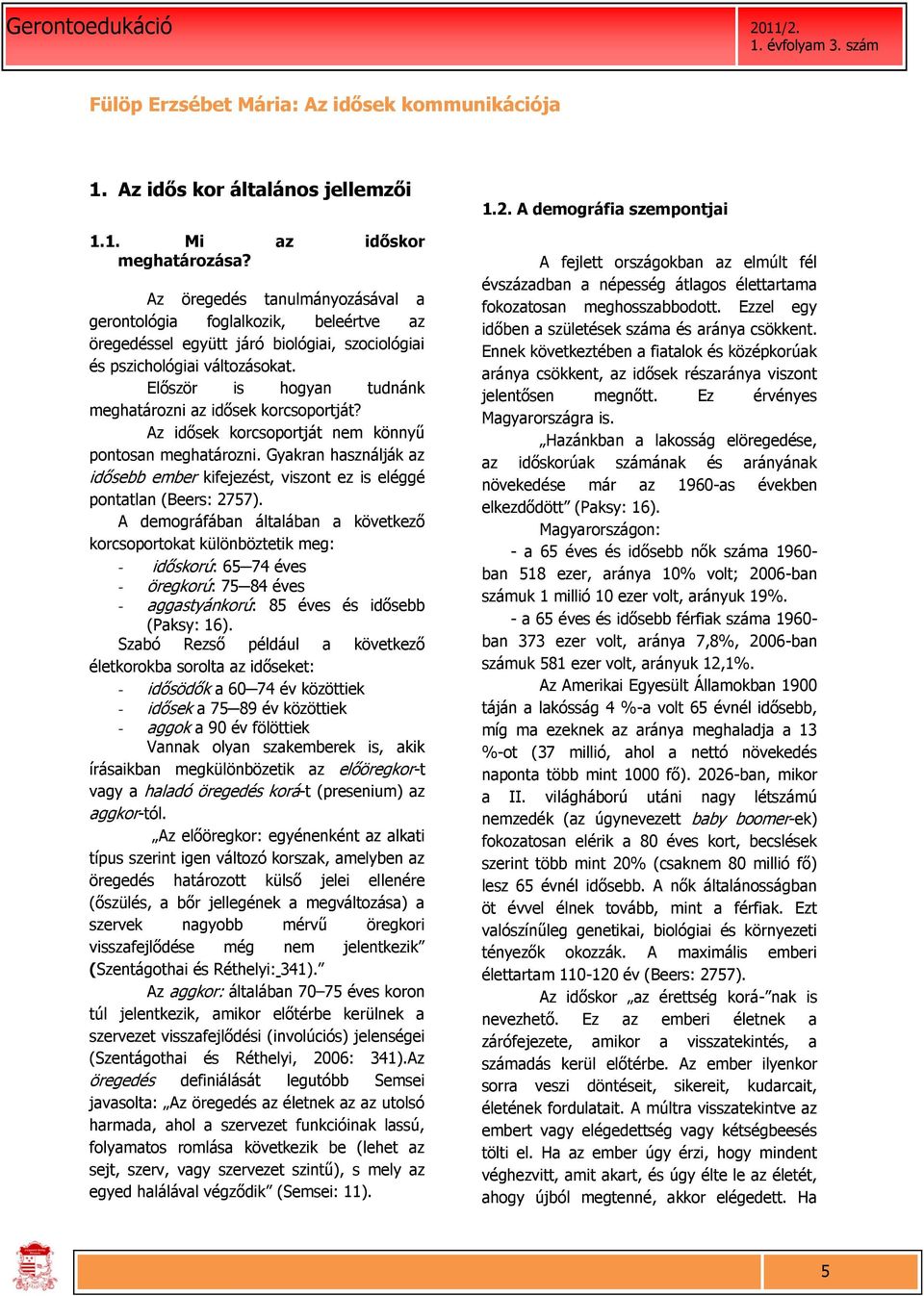 Először is hogyan tudnánk meghatározni az idősek korcsoportját? Az idősek korcsoportját nem könnyű pontosan meghatározni.