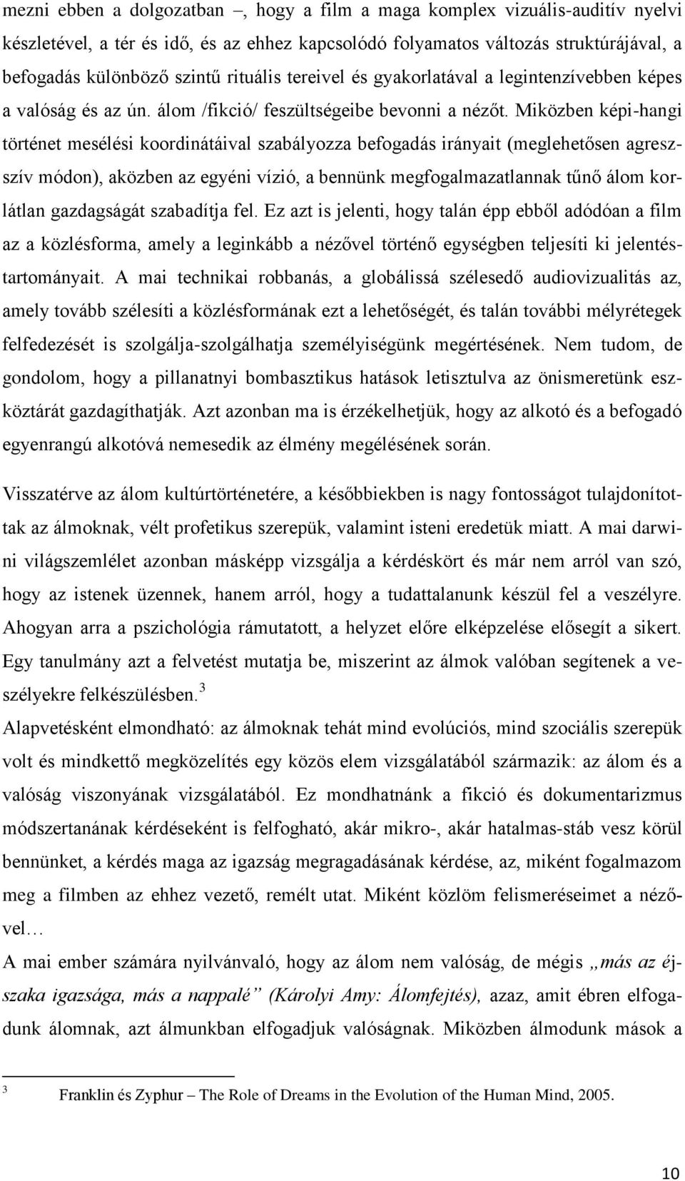 Miközben képi-hangi történet mesélési koordinátáival szabályozza befogadás irányait (meglehetősen agreszszív módon), aközben az egyéni vízió, a bennünk megfogalmazatlannak tűnő álom korlátlan