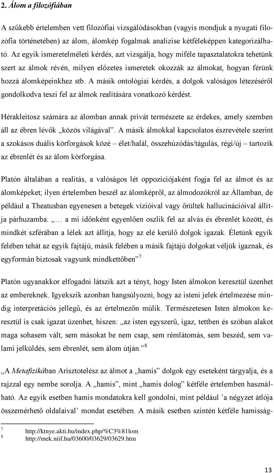 A másik ontológiai kérdés, a dolgok valóságos létezéséről gondolkodva teszi fel az álmok realitására vonatkozó kérdést.