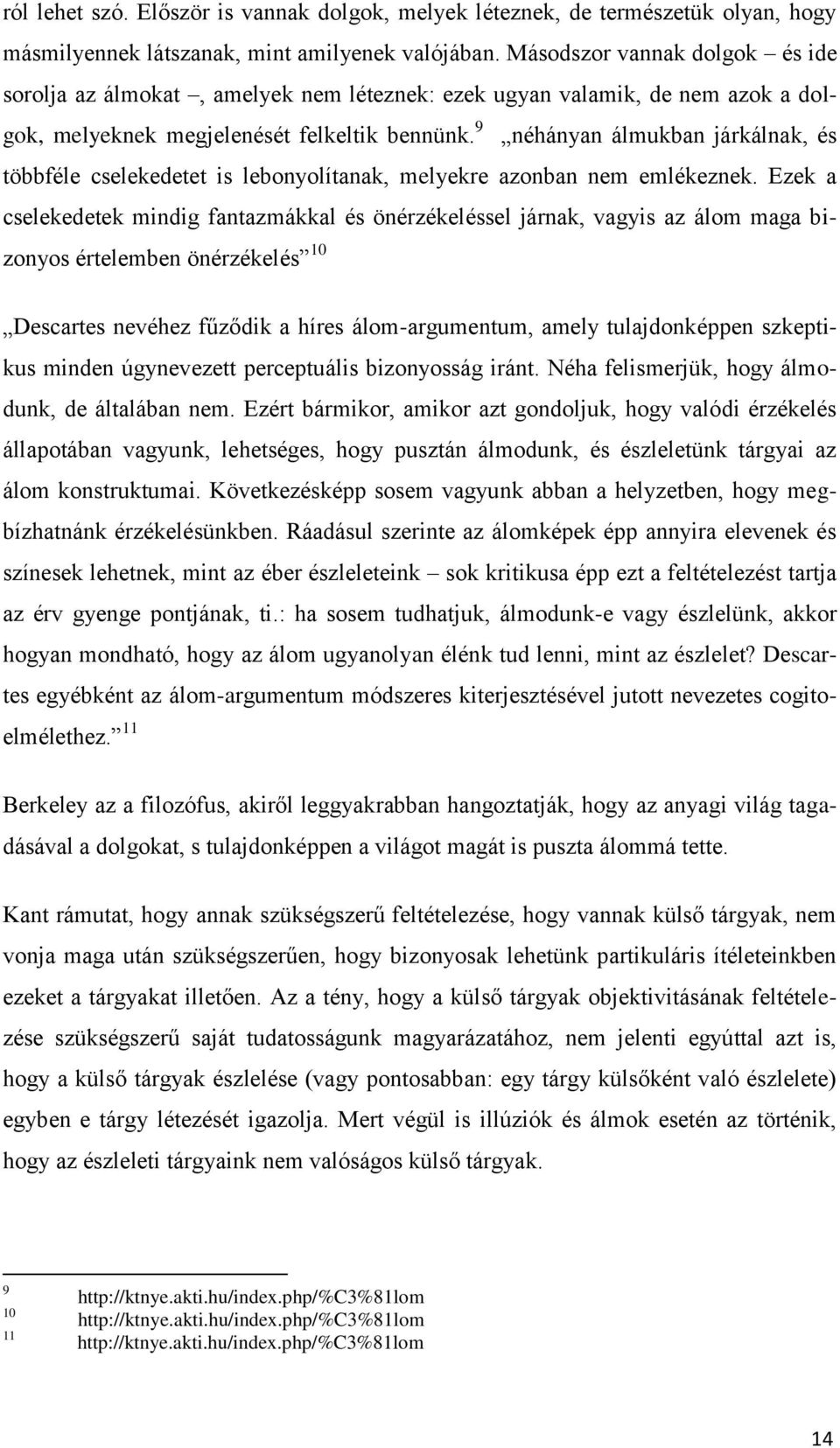 9 néhányan álmukban járkálnak, és többféle cselekedetet is lebonyolítanak, melyekre azonban nem emlékeznek.