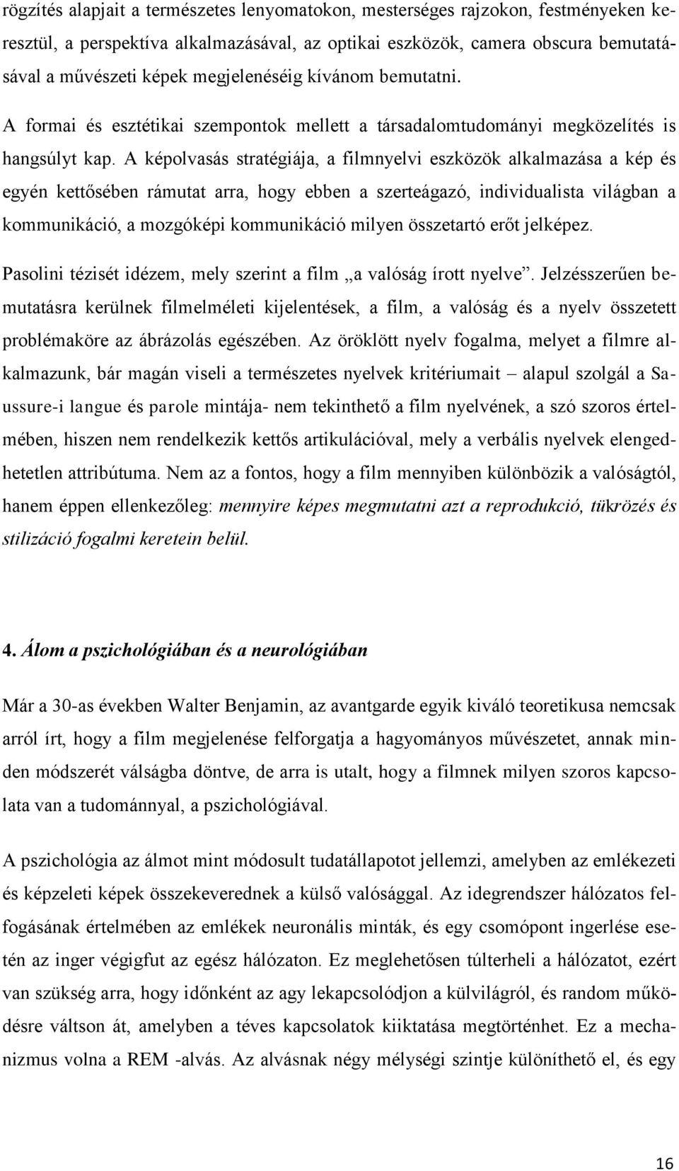 A képolvasás stratégiája, a filmnyelvi eszközök alkalmazása a kép és egyén kettősében rámutat arra, hogy ebben a szerteágazó, individualista világban a kommunikáció, a mozgóképi kommunikáció milyen