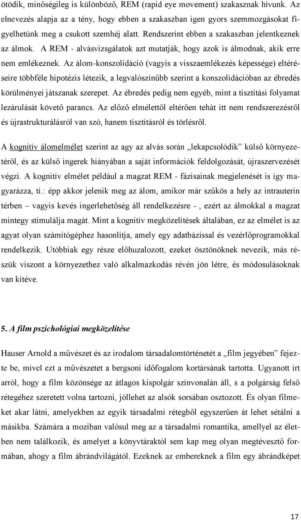 Az álom-konszolidáció (vagyis a visszaemlékezés képessége) eltéréseire többféle hipotézis létezik, a legvalószínűbb szerint a konszolidációban az ébredés körülményei játszanak szerepet.