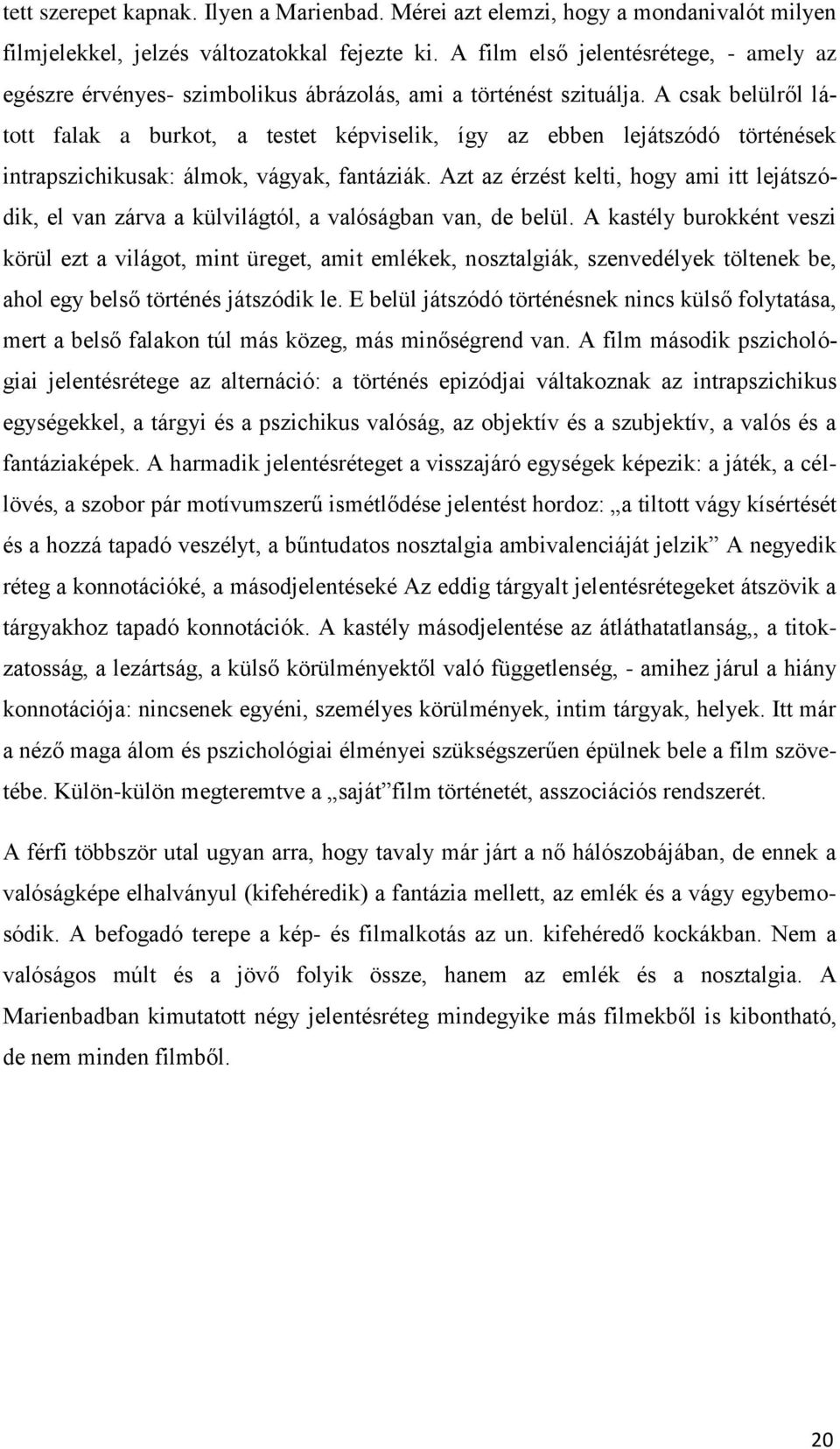 A csak belülről látott falak a burkot, a testet képviselik, így az ebben lejátszódó történések intrapszichikusak: álmok, vágyak, fantáziák.