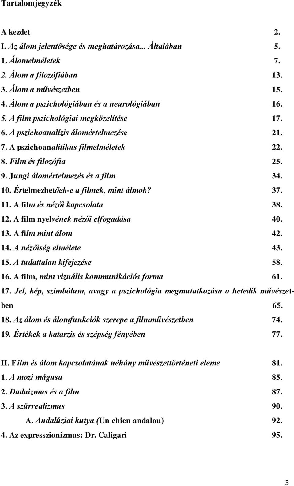 Jungi álomértelmezés és a film 34. 10. Értelmezhetőek-e a filmek, mint álmok? 37. 11. A film és nézői kapcsolata 38. 12. A film nyelvének nézői elfogadása 40. 13. A film mint álom 42. 14.