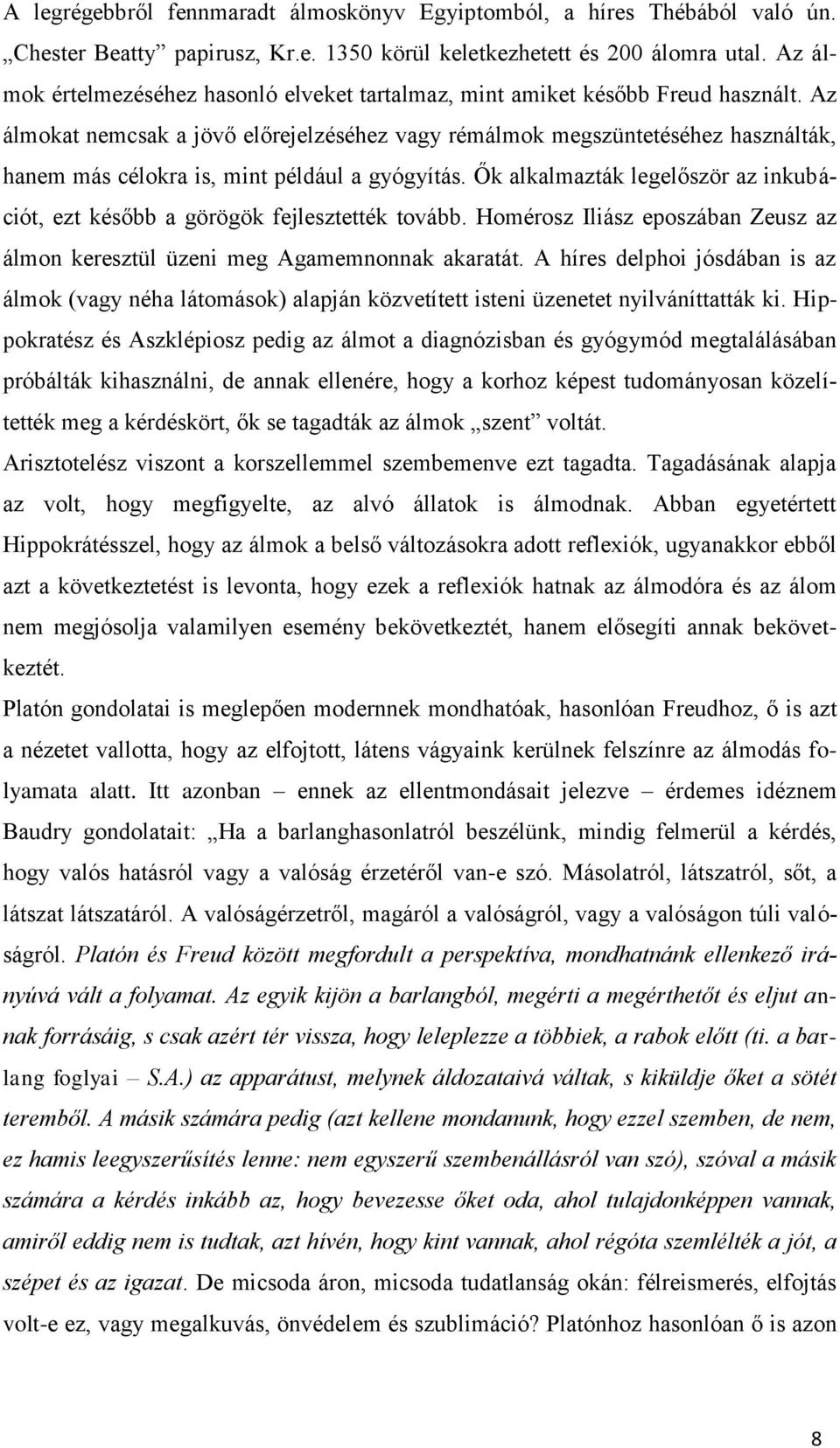 Az álmokat nemcsak a jövő előrejelzéséhez vagy rémálmok megszüntetéséhez használták, hanem más célokra is, mint például a gyógyítás.