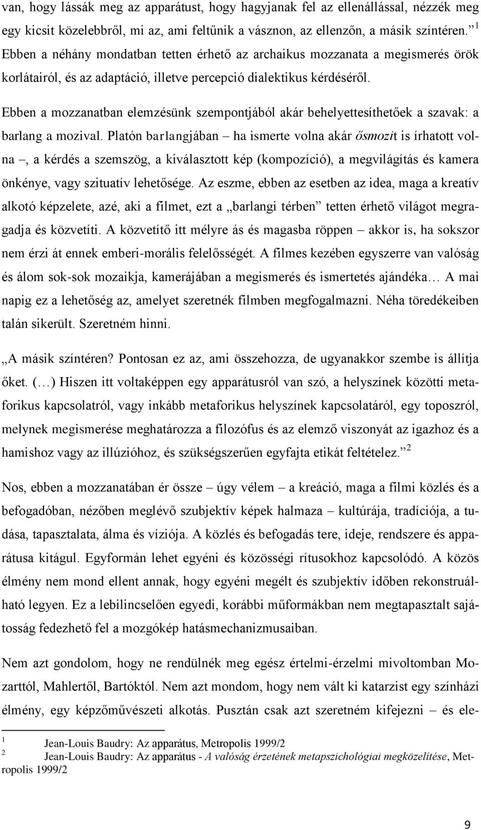 Ebben a mozzanatban elemzésünk szempontjából akár behelyettesíthetőek a szavak: a barlang a mozival.