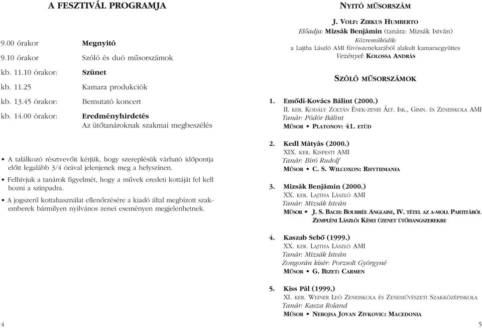 13.45 órakor: kb. 14.00 órakor: Szünet Kamara produkciók Bemutató koncert Eredményhirdetés Az ütôtanároknak szakmai megbeszélés SZÓLÓ MÛSORSZÁMOK 1. Emôdi-Kovács Bálint (2000.) MÛSOR PLATONOV: 41.