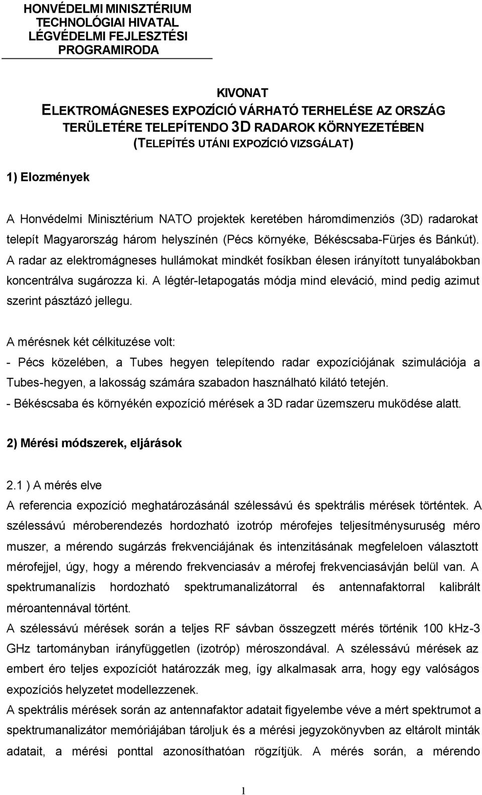 Békéscsaba-Fürjes és Bánkút). A radar az elektromágneses hullámokat mindkét fosíkban élesen irányított tunyalábokban koncentrálva sugározza ki.