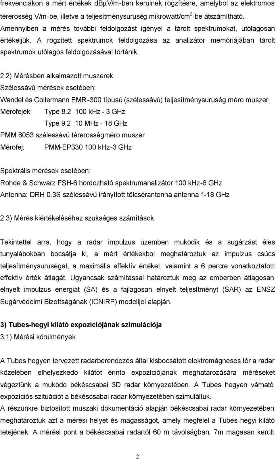 A rögzített spektrumok feldolgozása az analizátor memóriájában tárolt spektrumok utólagos feldolgozásával történik. 2.