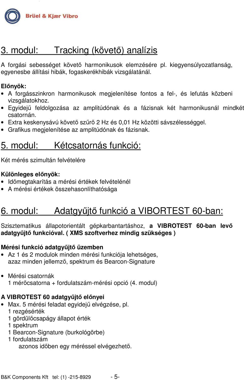 Extra keskenysávú követı szőrı 2 Hz és 0,01 Hz közötti sávszélességgel. Grafikus megjelenítése az amplitúdónak és fázisnak. 5.