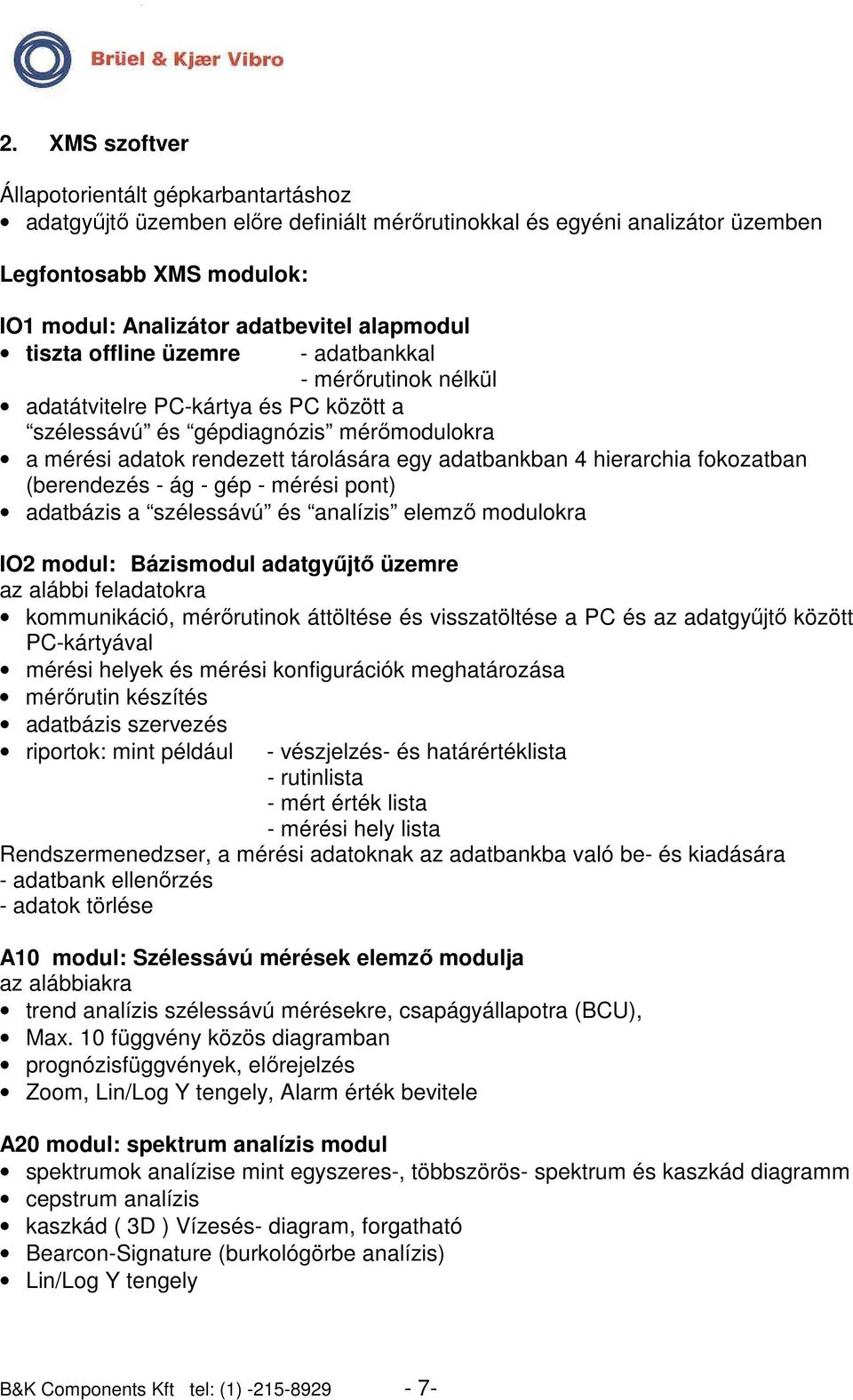 4 hierarchia fokozatban (berendezés - ág - gép - mérési pont) adatbázis a szélessávú és analízis elemzı modulokra IO2 modul: Bázismodul adatgyőjtı üzemre az alábbi feladatokra kommunikáció,