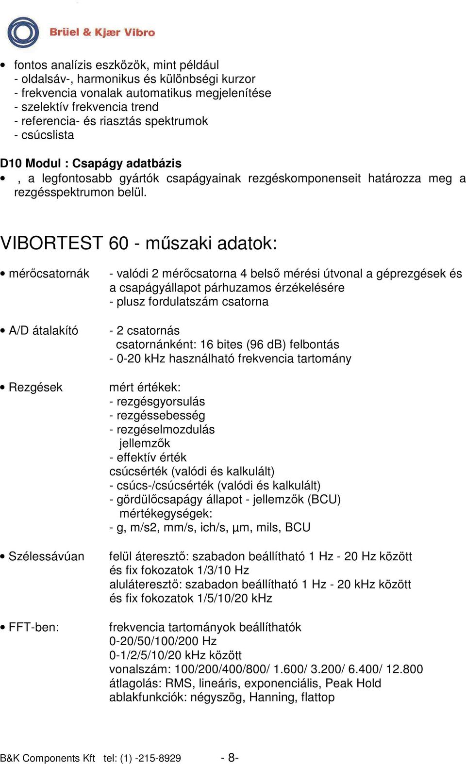 VIBORTEST 60 - mőszaki adatok: mérıcsatornák A/D átalakító Rezgések Szélessávúan FFT-ben: - valódi 2 mérıcsatorna 4 belsı mérési útvonal a géprezgések és a csapágyállapot párhuzamos érzékelésére -