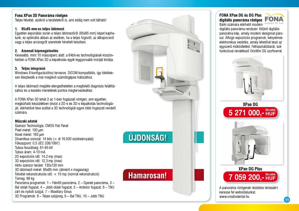 szeretnék felvételt készíteni. 2. Azonnali képmegjelenítés Kevesebb, mint 10 másodperc alatt: a 64bit-es technológiának köszönhetően a FONA XPan 3D a képalkotás egyik leggyorsabb módját kínálja.