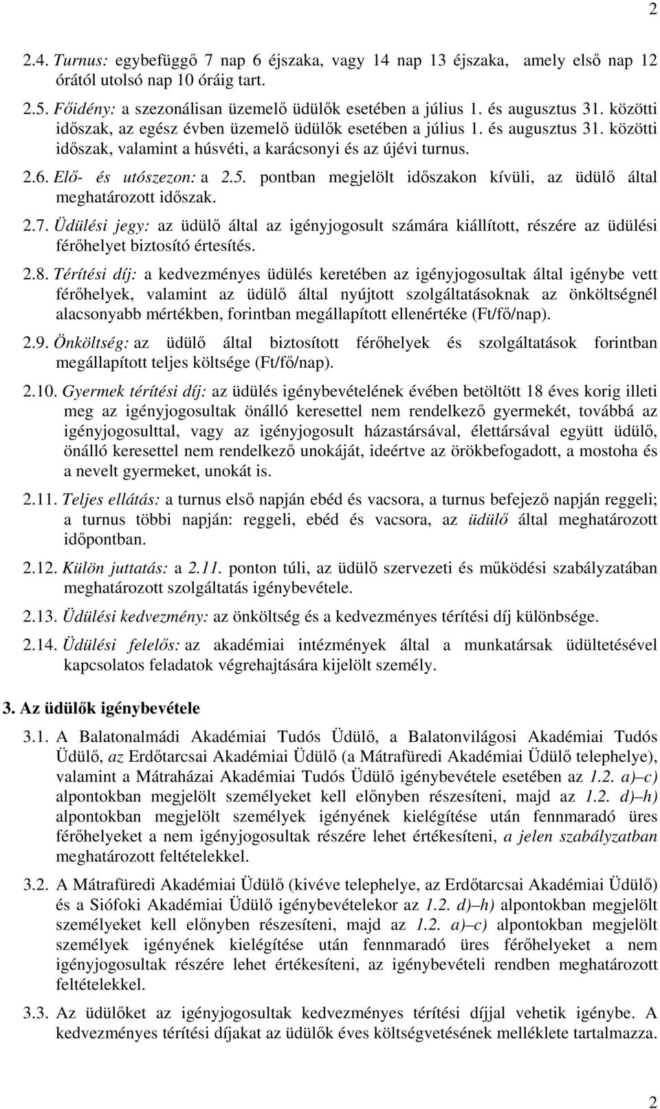 pontban megjelölt időszakon kívüli, az üdülő által meghatározott időszak. 2.7. Üdülési jegy: az üdülő által az igényjogosult számára kiállított, részére az üdülési férőhelyet biztosító értesítés. 2.8.