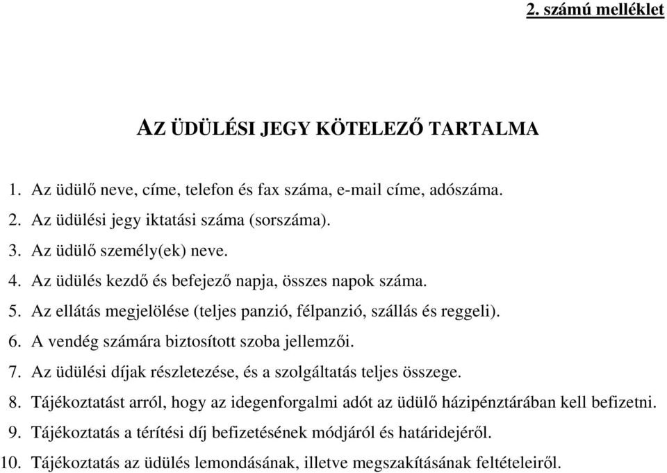 A vendég számára biztosított szoba jellemzői. 7. Az üdülési díjak részletezése, és a szolgáltatás teljes összege. 8.