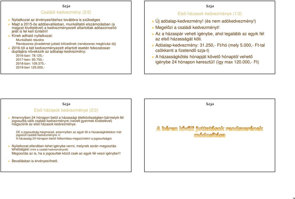 Kinek adható nyilatkozat: Munkáltató részére Rendszeres jövedelmet juttató kifizetőnek (rendszeres megbízási díj) 2016-tól a két kedvezményezett eltartott esetén fokozatosan duplájára növekszik az