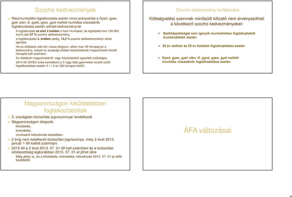 000 forint után 27 % szocho adókedvezmény, a foglalkoztatás 3. évében pedig, 14,5 % szocho adókedvezményt vehet igénybe.