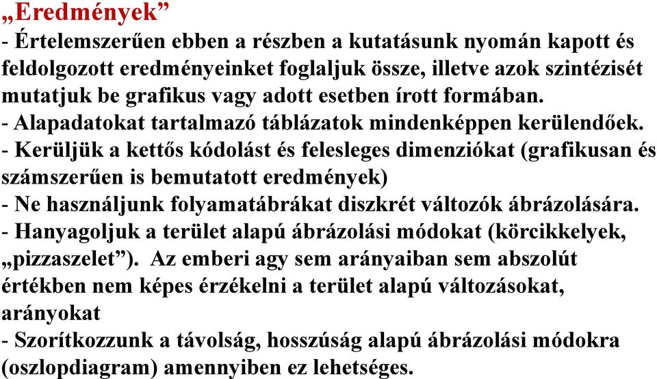 - Kerüljük a kettős kódolást és felesleges dimenziókat (grafikusan és számszerűen is bemutatott eredmények) - Ne használjunk folyamatábrákat diszkrét változók ábrázolására.