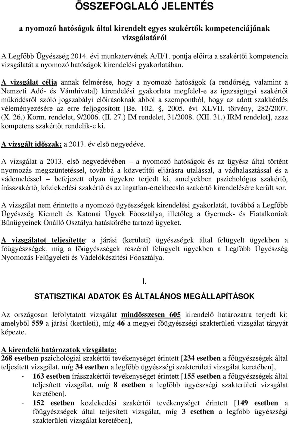 A vizsgálat célja annak felmérése, hogy a nyomozó hatóságok (a rendőrség, valamint a Nemzeti Adó- és Vámhivatal) kirendelési gyakorlata megfelel-e az igazságügyi szakértői működésről szóló