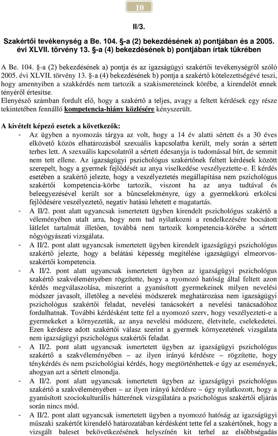 Elenyésző számban fordult elő, hogy a szakértő a teljes, avagy a feltett kérdések egy része tekintetében fennálló kompetencia-hiány közlésére kényszerült.