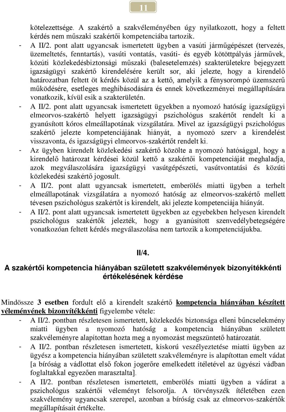 (balesetelemzés) szakterületekre bejegyzett igazságügyi szakértő kirendelésére került sor, aki jelezte, hogy a kirendelő határozatban feltett öt kérdés közül az a kettő, amelyik a fénysorompó