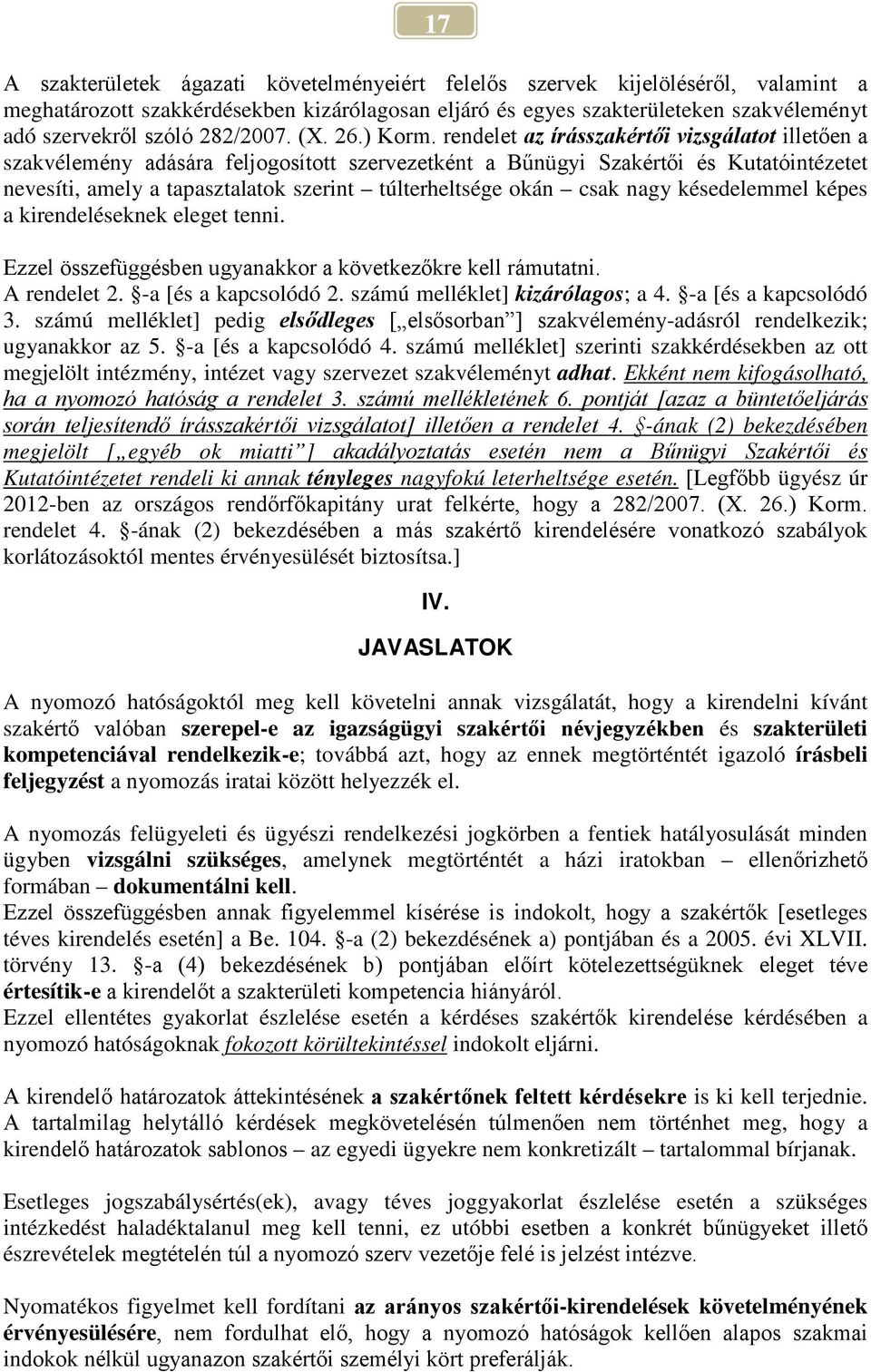 rendelet az írásszakértői vizsgálatot illetően a szakvélemény adására feljogosított szervezetként a Bűnügyi Szakértői és Kutatóintézetet nevesíti, amely a tapasztalatok szerint túlterheltsége okán