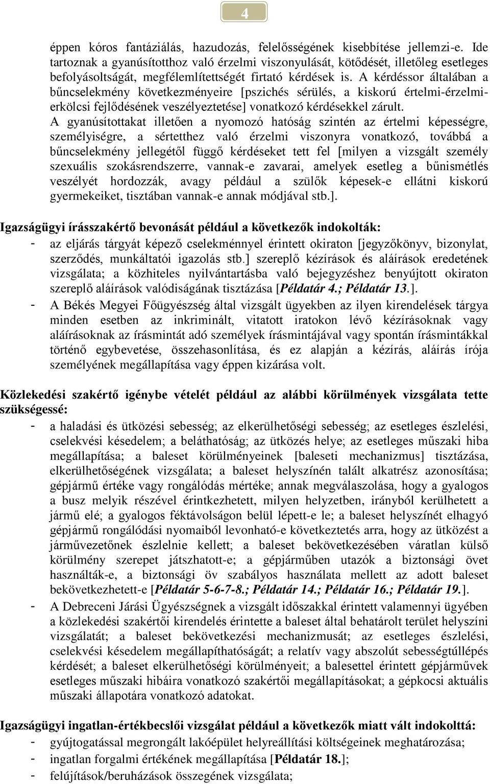 A kérdéssor általában a bűncselekmény következményeire [pszichés sérülés, a kiskorú értelmi-érzelmierkölcsi fejlődésének veszélyeztetése] vonatkozó kérdésekkel zárult.