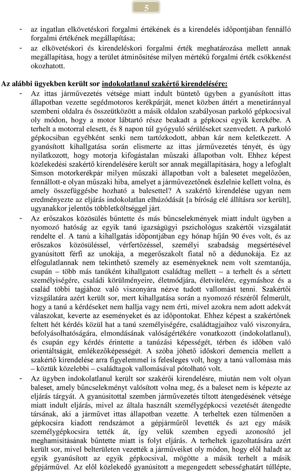 Az alábbi ügyekben került sor indokolatlanul szakértő kirendelésére: - Az ittas járművezetés vétsége miatt indult büntető ügyben a gyanúsított ittas állapotban vezette segédmotoros kerékpárját, menet